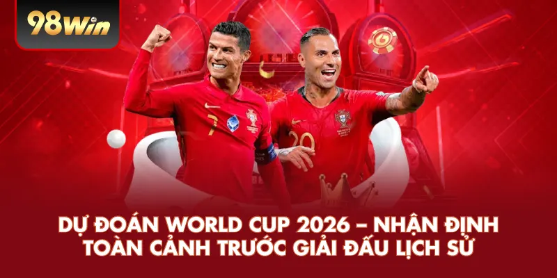 Dự Đoán World Cup 2026 – Nhận Định Toàn Cảnh Trước Giải Đấu Lịch Sử