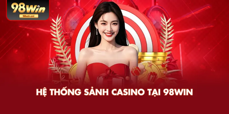 Hệ Thống Sảnh Casino Tại 98WIN