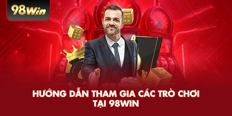 Hướng Dẫn Tham Gia Các Trò Chơi Tại 98WIN