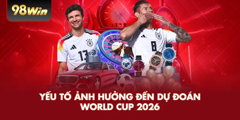 Yếu Tố Ảnh Hưởng Đến Dự Đoán World Cup 2026